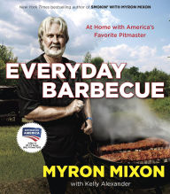 Title: Everyday Barbecue: At Home with America's Favorite Pitmaster: A Cookbook, Author: Myron Mixon