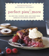 Title: Perfect Pies & More: All New Pies, Cookies, Bars, and Cakes from America's Pie-Baking Champion: A Cookbook, Author: Michele Stuart