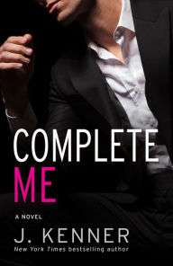 Title: Complete Me (Stark Trilogy Series #3), Author: J. Kenner