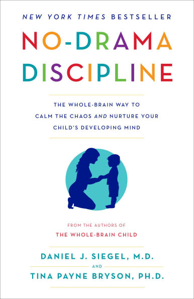 No-Drama Discipline: the Whole-Brain Way to Calm Chaos and Nurture Your Child's Developing Mind