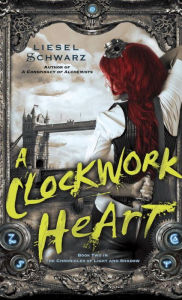 Title: A Clockwork Heart (Chronicles of Light and Shadow #2), Author: Liesel Schwarz