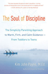 Title: The Soul of Discipline: The Simplicity Parenting Approach to Warm, Firm, and Calm Guidance- From Toddlers to Teens, Author: Kim John Payne