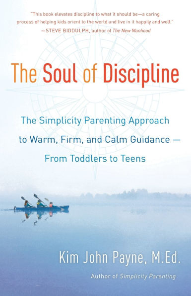 The Soul of Discipline: Simplicity Parenting Approach to Warm, Firm, and Calm Guidance -- From Toddlers Teens