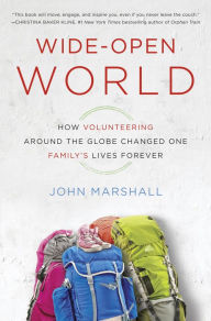 Title: Wide-Open World: How Volunteering Around the Globe Changed One Family's Lives Forever, Author: John Marshall
