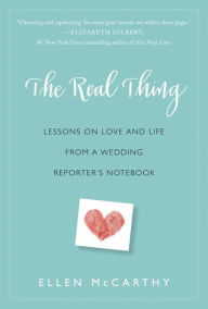 Title: The Real Thing: Lessons on Love and Life from a Wedding Reporter's Notebook, Author: Ellen McCarthy