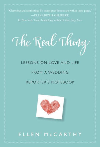 The Real Thing: Lessons on Love and Life from a Wedding Reporter's Notebook