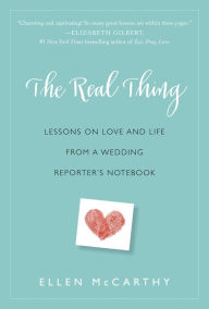 Title: The Real Thing: Lessons on Love and Life from a Wedding Reporter's Notebook, Author: Ellen McCarthy