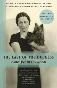 Title: The Last of the Duchess: The Strange and Sinster Story of the Final Years of Wallis Simpson, Duchess of Windsor, Author: Caroline Blackwood