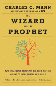 Title: The Wizard and the Prophet: Two Remarkable Scientists and Their Dueling Visions to Shape Tomorrow's World, Author: Charles Mann