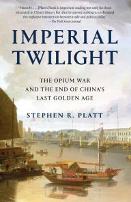 Title: Imperial Twilight: The Opium War and the End of China's Last Golden Age, Author: Stephen R. Platt