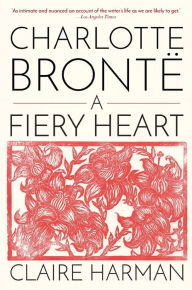 Title: Charlotte Brontë: A Fiery Heart, Author: Claire Harman