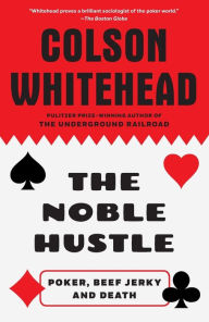 Title: The Noble Hustle: Poker, Beef Jerky, and Death, Author: Colson Whitehead