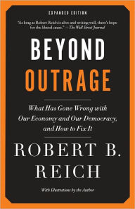 Title: Beyond Outrage: Expanded Edition: What has gone wrong with our economy and our democracy, and how to fix it, Author: Robert B. Reich