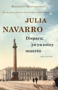 Title: Dispara, yo ya estoy muerto, Author: Julia Navarro