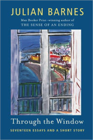 Title: Through the Window: Seventeen Essays and a Short Story, Author: Julian Barnes