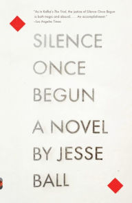 Title: Silence Once Begun, Author: Jesse Ball