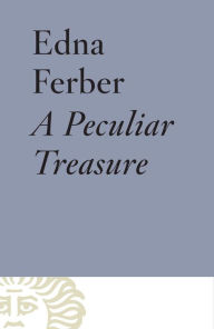 Title: A Peculiar Treasure: An Autobiography, Author: Edna Ferber