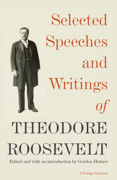 Selected Speeches and Writings of Theodore Roosevelt by Theodore ...