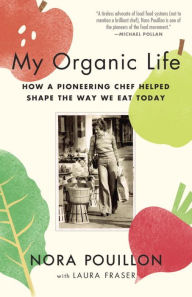 Title: My Organic Life: How a Pioneering Chef Helped Shape the Way We Eat Today, Author: Nora Pouillon