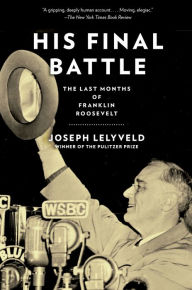 Title: His Final Battle: The Last Months of Franklin Roosevelt, Author: Joseph Lelyveld
