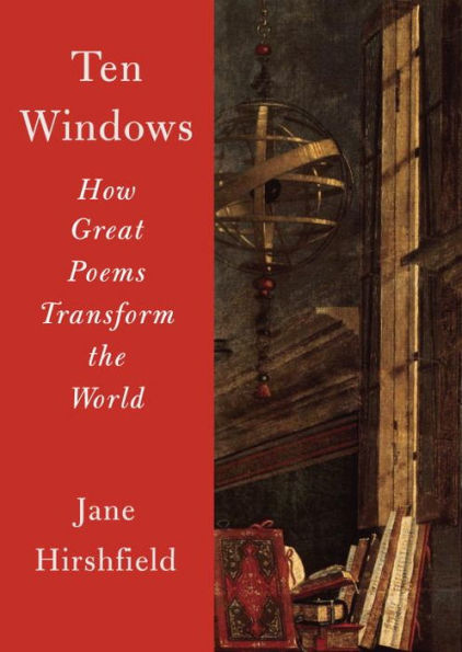 Ten Windows: How Great Poems Transform the World