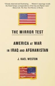 Title: The Mirror Test: America at War in Iraq and Afghanistan, Author: J. Kael Weston
