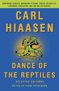 Title: Dance of the Reptiles: Rampaging Tourists, Marauding Pythons, Larcenous Legislators, Crazed Celebrities, and Tar-Balled Beaches: Selected Columns, Author: Carl Hiaasen