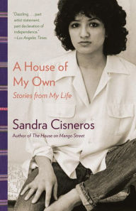 Title: A House of My Own: Stories from My Life, Author: Sandra Cisneros