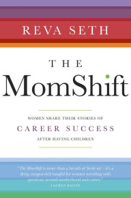 Title: The MomShift: Women Share their Stories of Career Success After Having Children, Author: Reva Seth