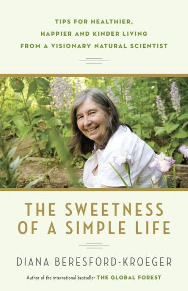 The Sweetness of a Simple Life: Tips for Healthier, Happier and Kinder Living from Visionary Natural Scientist