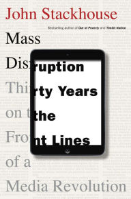 Title: Mass Disruption: Thirty Years on the Front Lines of a Media Revolution, Author: John Stackhouse