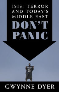 Title: Don't Panic: ISIS, Terror and Today's Middle East, Author: Gwynne Dyer