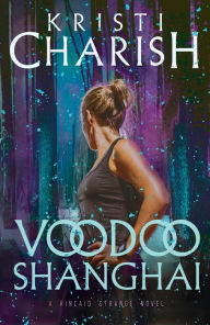 Title: Voodoo Shanghai (Kincaid Strange Series #3), Author: Kristi Charish