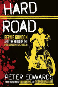 Title: Hard Road: Bernie Guindon and the Reign of the Satan's Choice Motorcycle Club, Author: Peter Edwards