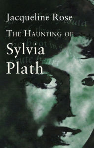 Title: The Haunting Of Sylvia Plath, Author: Jacqueline Rose