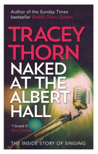 Title: Naked at the Albert Hall: The Inside Story of Singing, Author: Tracey Thorn