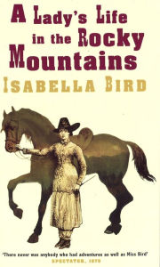 Title: A Lady's Life In The Rocky Mountains, Author: Isabella L. Bird