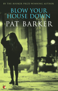 Title: Blow Your House Down, Author: Pat Barker