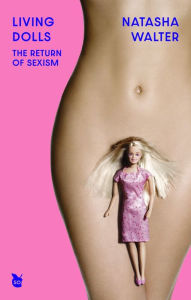 Title: Living Dolls: The Return of Sexism, Author: Natasha  Walter