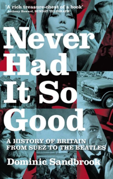 Never Had It So Good: A History of Britain from Suez to the Beatles