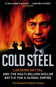 Read new books free online no download Cold Steel: Lakshmi Mittal and the Multi-Billion-Dollar Battle for a Global Empire (English Edition) FB2 DJVU by Tim Bouquet, Byron Ousey 9780349120973