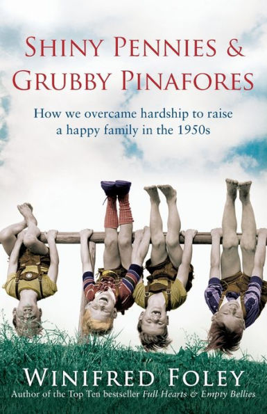 Shiny Pennies and Grubby Pinafores: How We Overcame Hardship to Raise a Happy Family the 1950s
