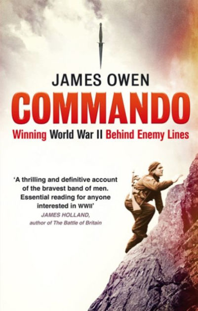 Commando: Winning World War II Behind Enemy Lines by James Owen ...