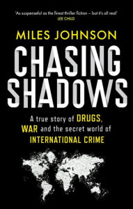 Scribd ebook downloads free Chasing Shadows: A true story of drugs, war and the secret world of international crime 9780349128672 (English Edition) MOBI DJVU