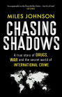 Chasing Shadows: A true story of drugs, war and the secret world of international crime