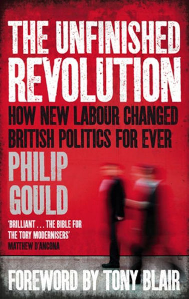 The Unfinished Revolution: How New Labour Changed British Politics Forever