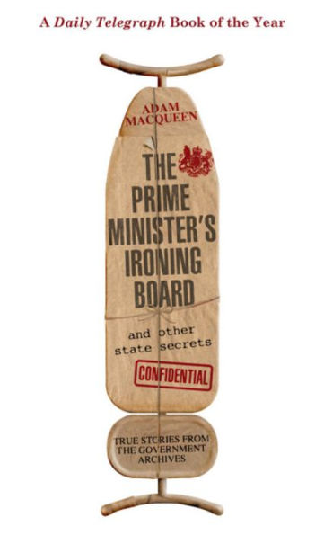 the Prime Minister's Ironing Board and Other State Secrets: True Stories from Government Archives