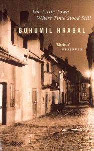 Title: The Little Town Where Time Stood Still, Author: Bohumil Hrabal