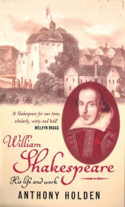 Title: William Shakespeare: His Life and Work, Author: Anthony Holden