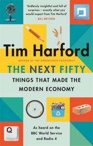 Share books download The Next Fifty Things that Made the Modern Economy 9780349144030